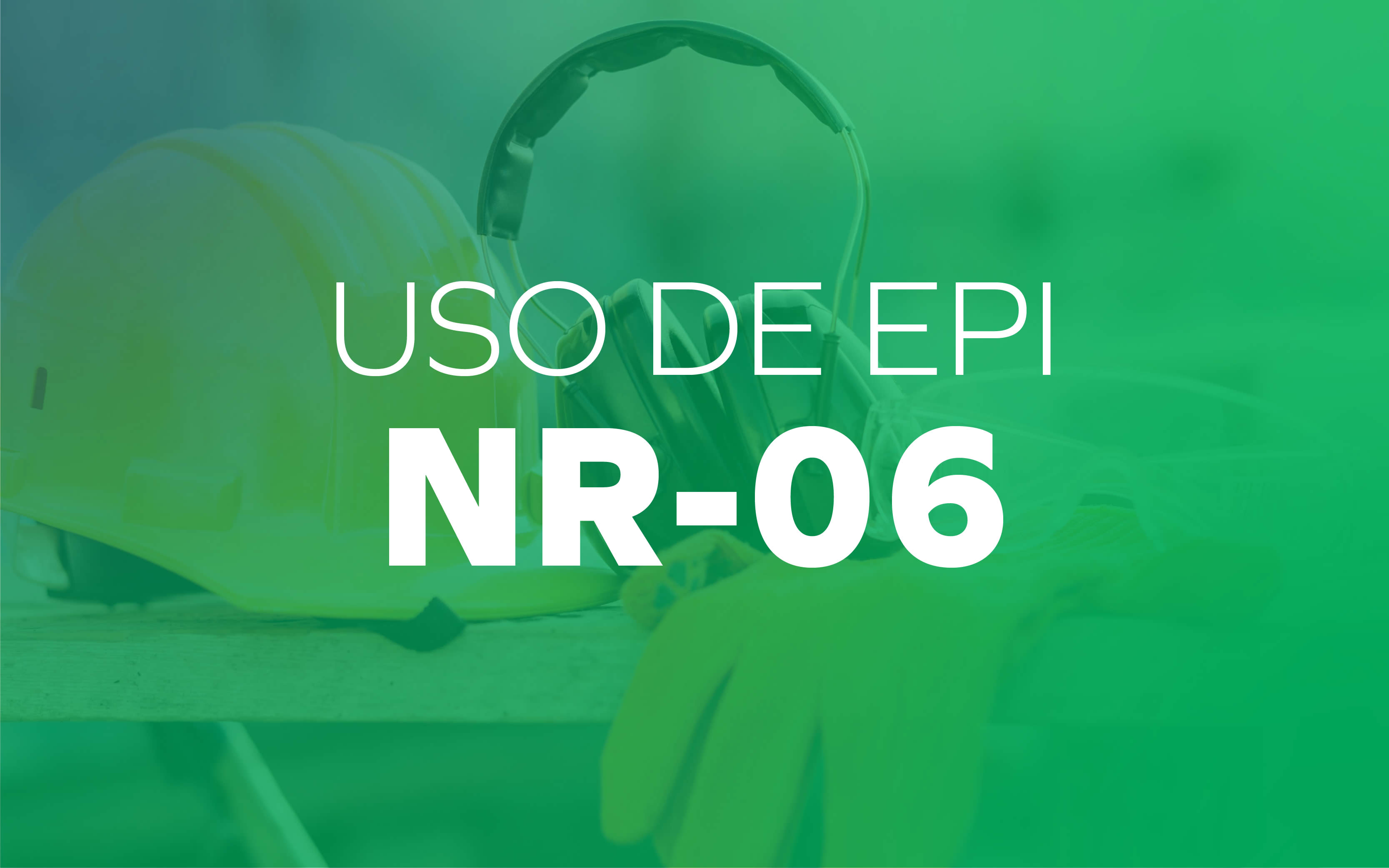 Conscientização sobre o uso de EPI - NR 06